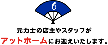 元力士の店主やスタッフが
アットホームにお迎えいたします。